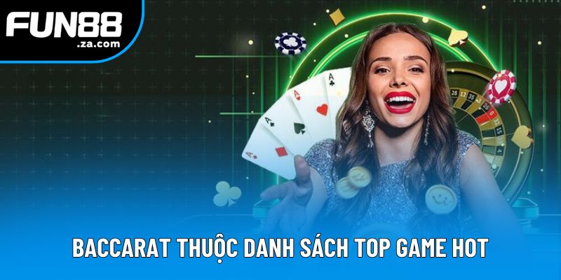 Baccarat thuộc danh sách top game hot