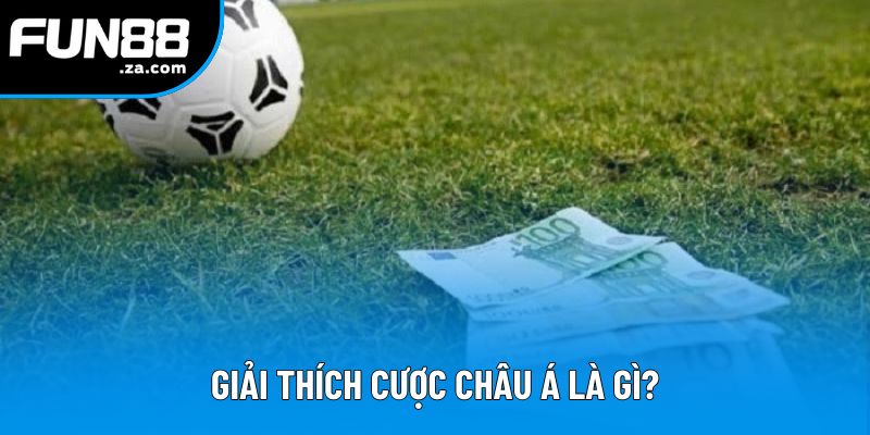 Giải thích cược châu Á là gì?