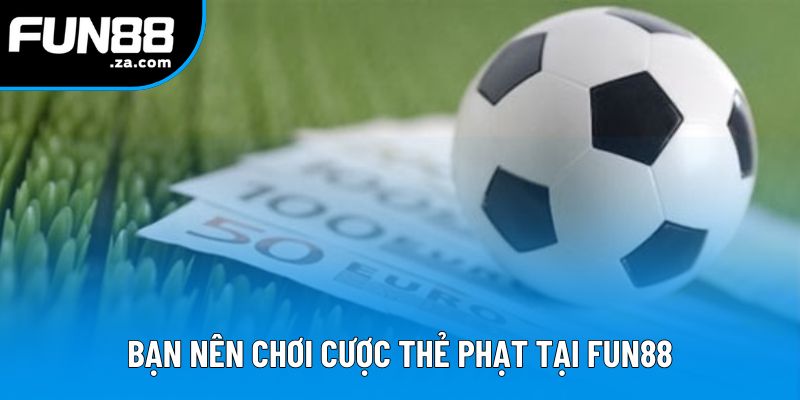 Bạn nên chơi cược thẻ phạt tại Fun88