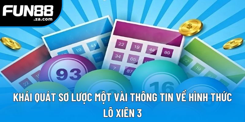 Khái quát sơ lược một vài thông tin về hình thức lô xiên 3