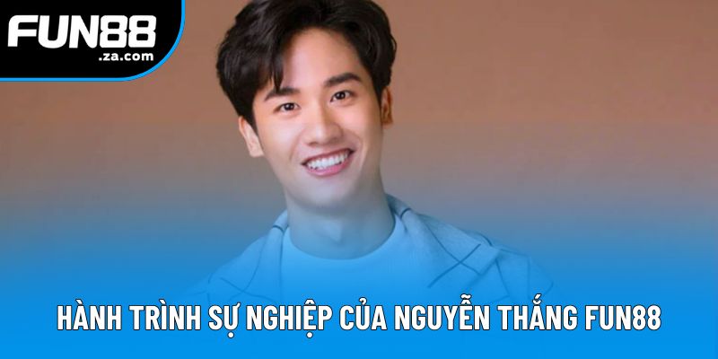 Giới thiệu hành trình sự nghiệp của Nguyễn Thắng Fun88