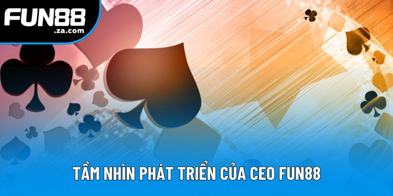 Tầm nhìn và chiến lược phát triển của CEO