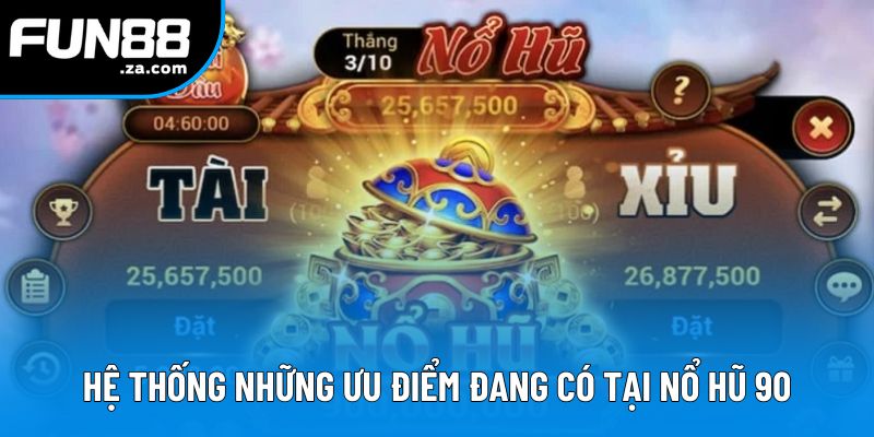 Hệ thống những ưu điểm đang có tại nổ hũ 90