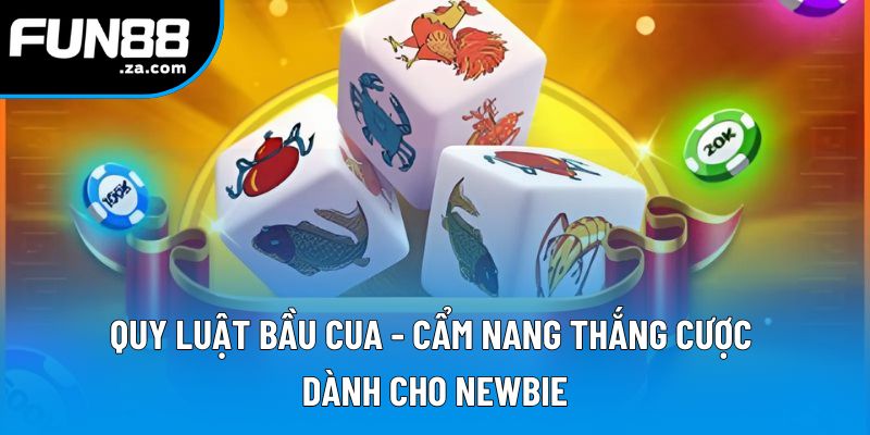Quy Luật Bầu Cua - Cẩm Nang Thắng Cược Dành Cho Newbie