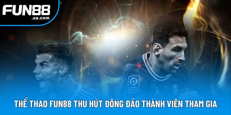 Thể thao Fun88 thu hút đông đảo thành viên tham gia